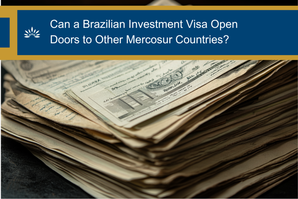 Can a Brazilian Investment Visa Open Doors to Other Mercosur Countries?