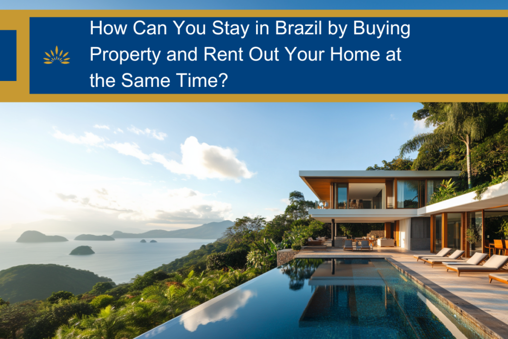 How Can You Stay in Brazil by Buying Property and Rent Out Your Home at the Same Time?