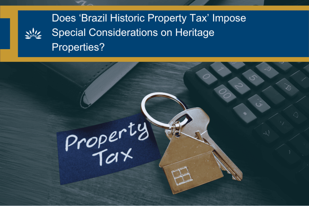 Does ‘Brazil Historic Property Tax’ Impose Special Considerations on Heritage Properties?