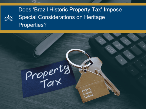 Does ‘Brazil Historic Property Tax’ Impose Special Considerations on Heritage Properties?