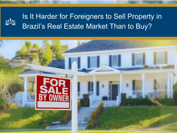 Is It Harder for Foreigners to Sell Property in Brazil’s Real Estate Market Than to Buy?