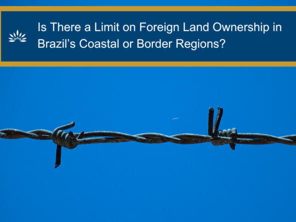 Is There a Limit on Foreign Land Ownership in Brazil’s Coastal or Border Regions?