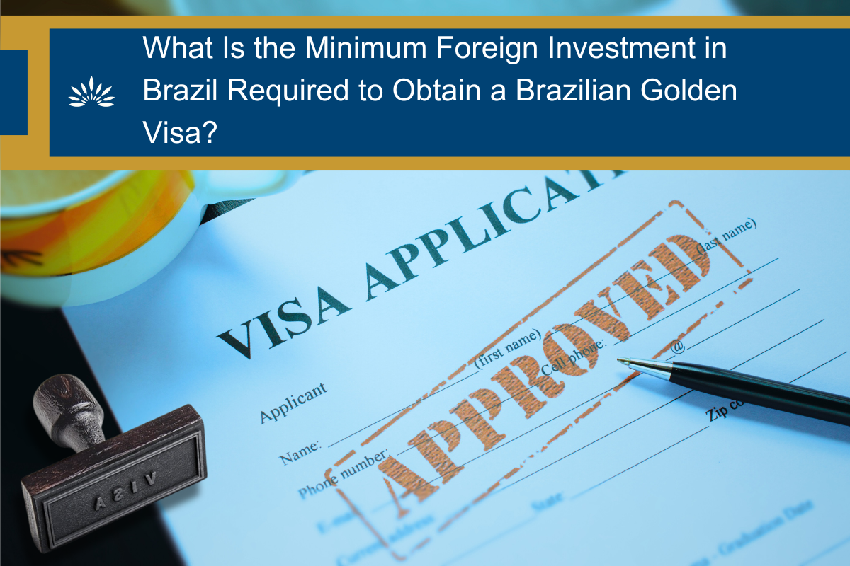 What Is the Minimum Foreign Investment in Brazil Required to Obtain a Brazilian Golden Visa