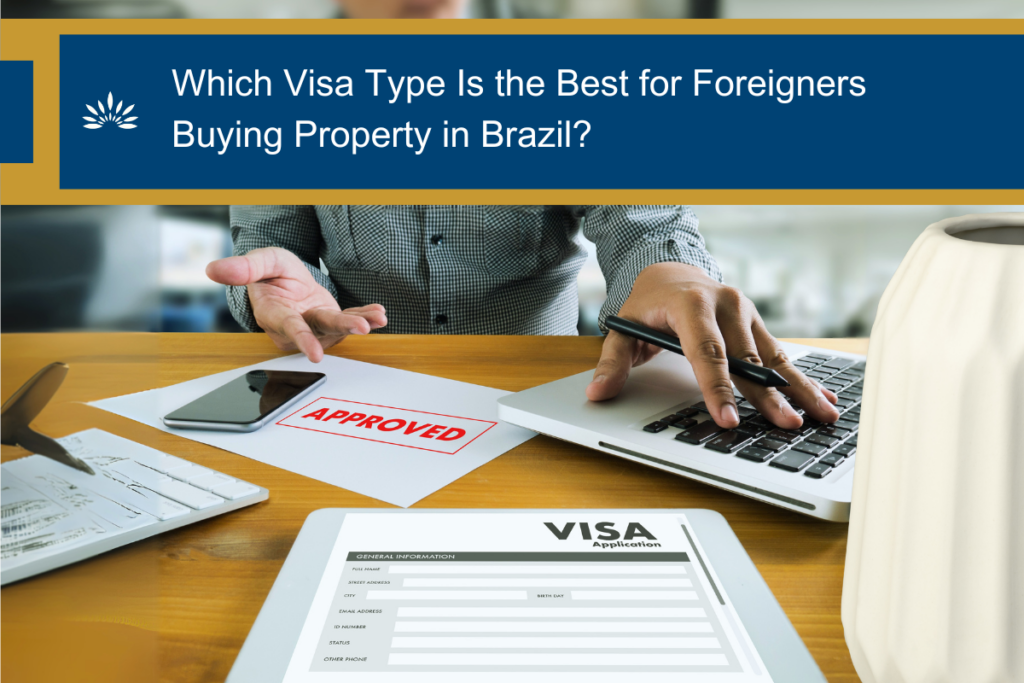 Which Visa Type Is the Best for Foreigners Buying Property in Brazil?