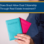 Does Brazil Allow Dual Citizenship Through Real Estate Investment